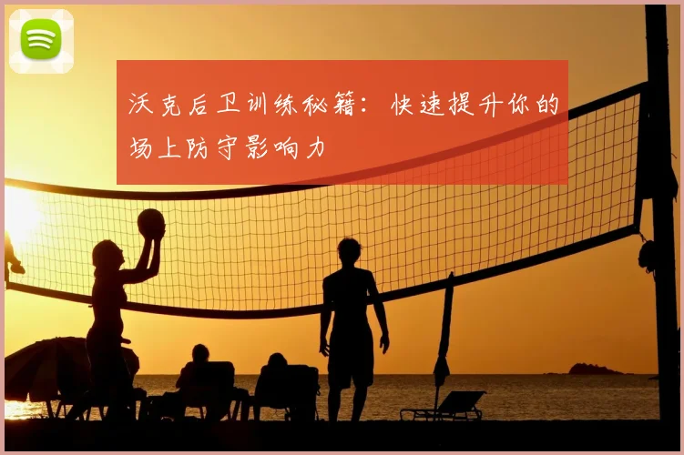 沃克后卫训练秘籍:快速提升你的场上防守影响力